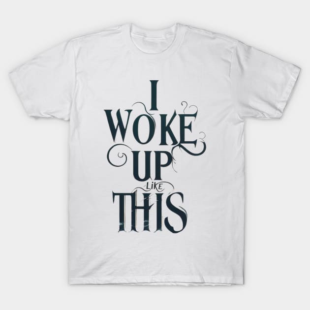 I woke up like this t-shirt T-Shirt by TotaSaid